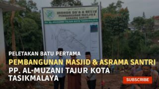 Peletakan Batu Pertama Pembangunan Masjid & Asrama Santri PP Al Muzani Tajur Kota Tasikmalaya