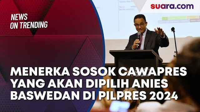 Menerka Sosok Cawapres yang Akan Dipilih Anies Baswedan