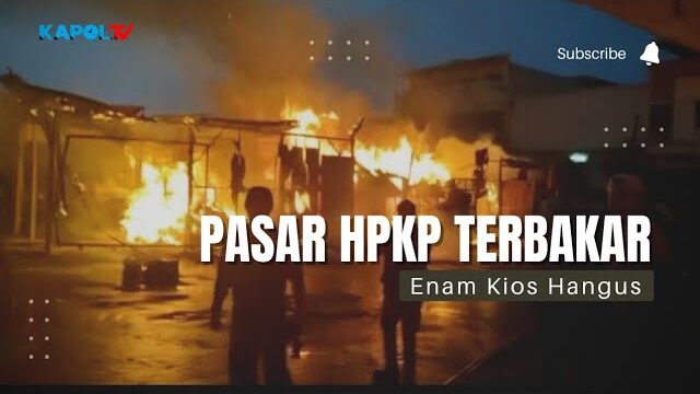 Enam Kios Pasar HPKP Hangus Terbakar
