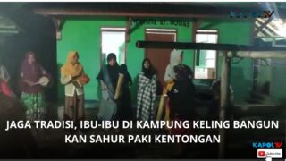 Jaga Tradisi, Ibu-Ibu Di Kampung Keling Bangun Kan Sahur Pakai Kentongan