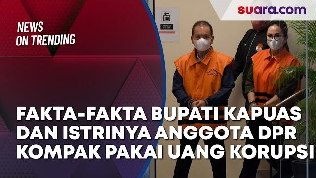 Bupati Kapuas dan Istrinya Anggota DPR Pakai Uang Korupsi untuk Kepentingan Politik
