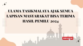 Ulama Tasikmalaya Ajak Semua Lapisan Masyarakat Bisa Terima Hasil Pemilu 2024
